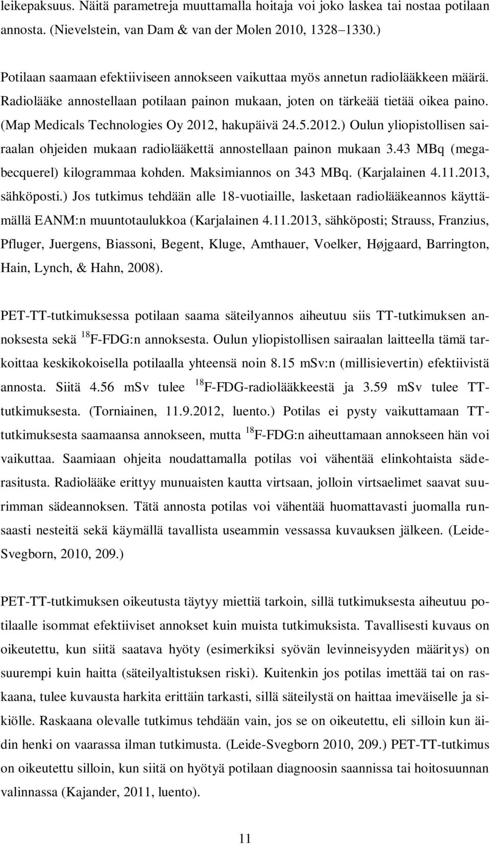 (Map Medicals Technologies Oy 2012, hakupäivä 24.5.2012.) Oulun yliopistollisen sairaalan ohjeiden mukaan radiolääkettä annostellaan painon mukaan 3.43 MBq (megabecquerel) kilogrammaa kohden.