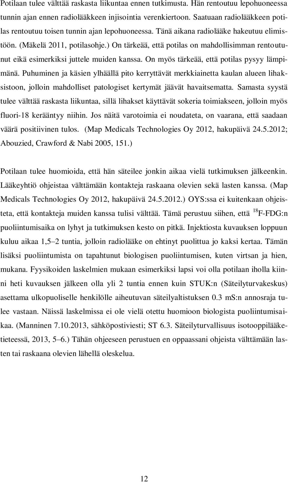 ) On tärkeää, että potilas on mahdollisimman rentoutunut eikä esimerkiksi juttele muiden kanssa. On myös tärkeää, että potilas pysyy lämpimänä.