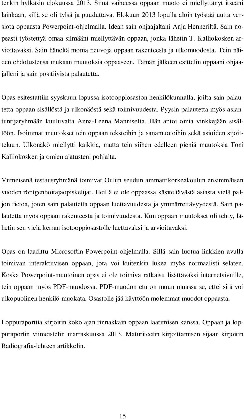 Kalliokosken arvioitavaksi. Sain häneltä monia neuvoja oppaan rakenteesta ja ulkomuodosta. Tein näiden ehdotustensa mukaan muutoksia oppaaseen.