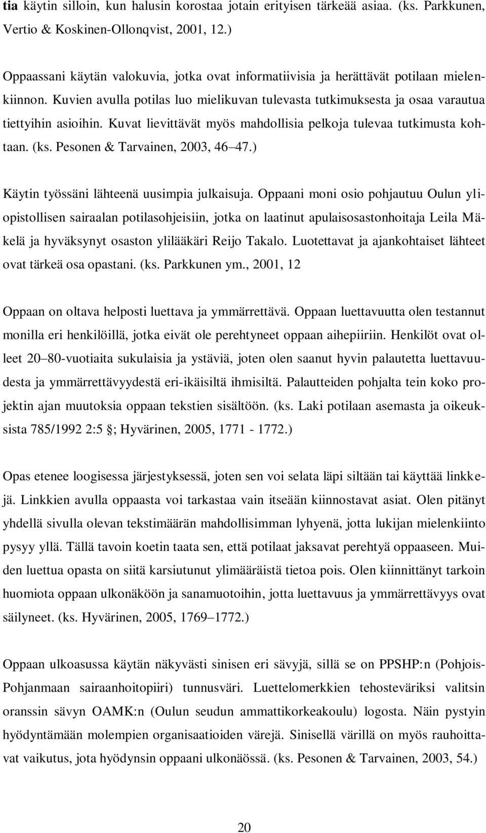 Kuvat lievittävät myös mahdollisia pelkoja tulevaa tutkimusta kohtaan. (ks. Pesonen & Tarvainen, 2003, 46 47.) Käytin työssäni lähteenä uusimpia julkaisuja.
