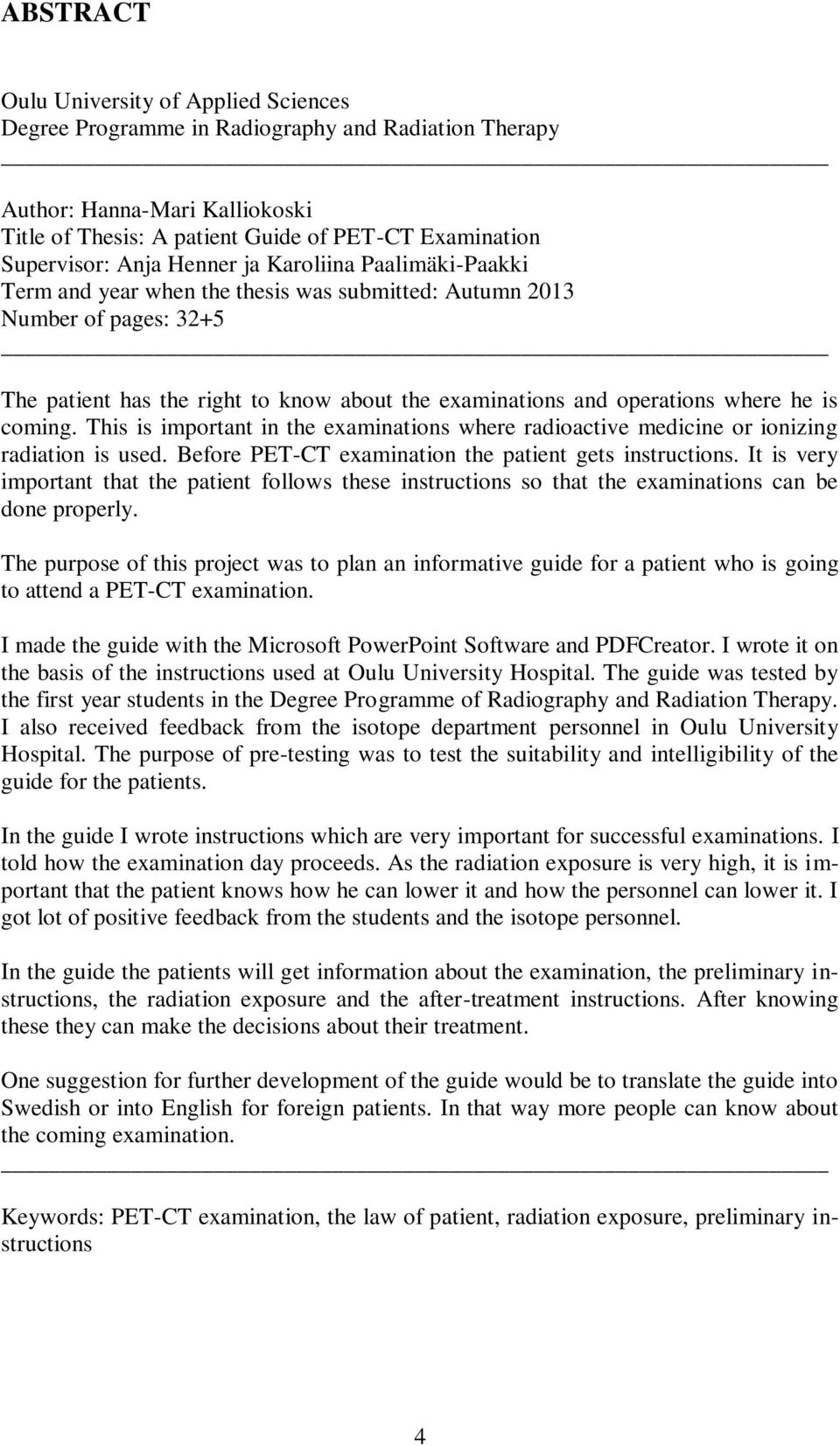 he is coming. This is important in the examinations where radioactive medicine or ionizing radiation is used. Before PET-CT examination the patient gets instructions.