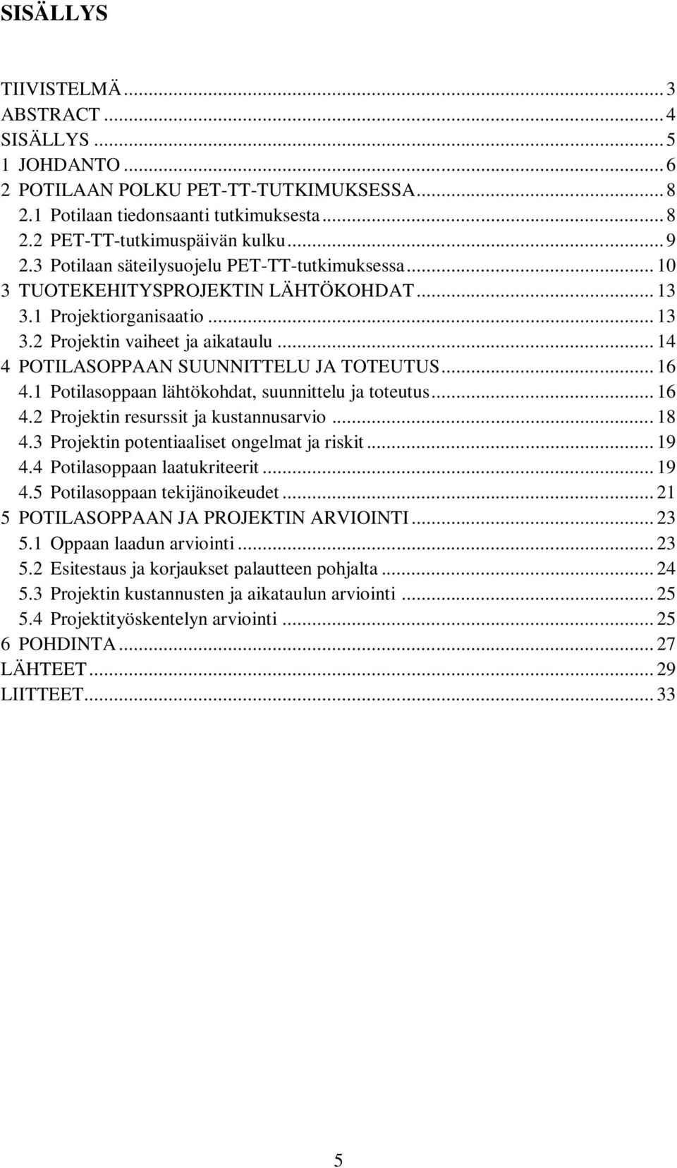 .. 14 4 POTILASOPPAAN SUUNNITTELU JA TOTEUTUS... 16 4.1 Potilasoppaan lähtökohdat, suunnittelu ja toteutus... 16 4.2 Projektin resurssit ja kustannusarvio... 18 4.