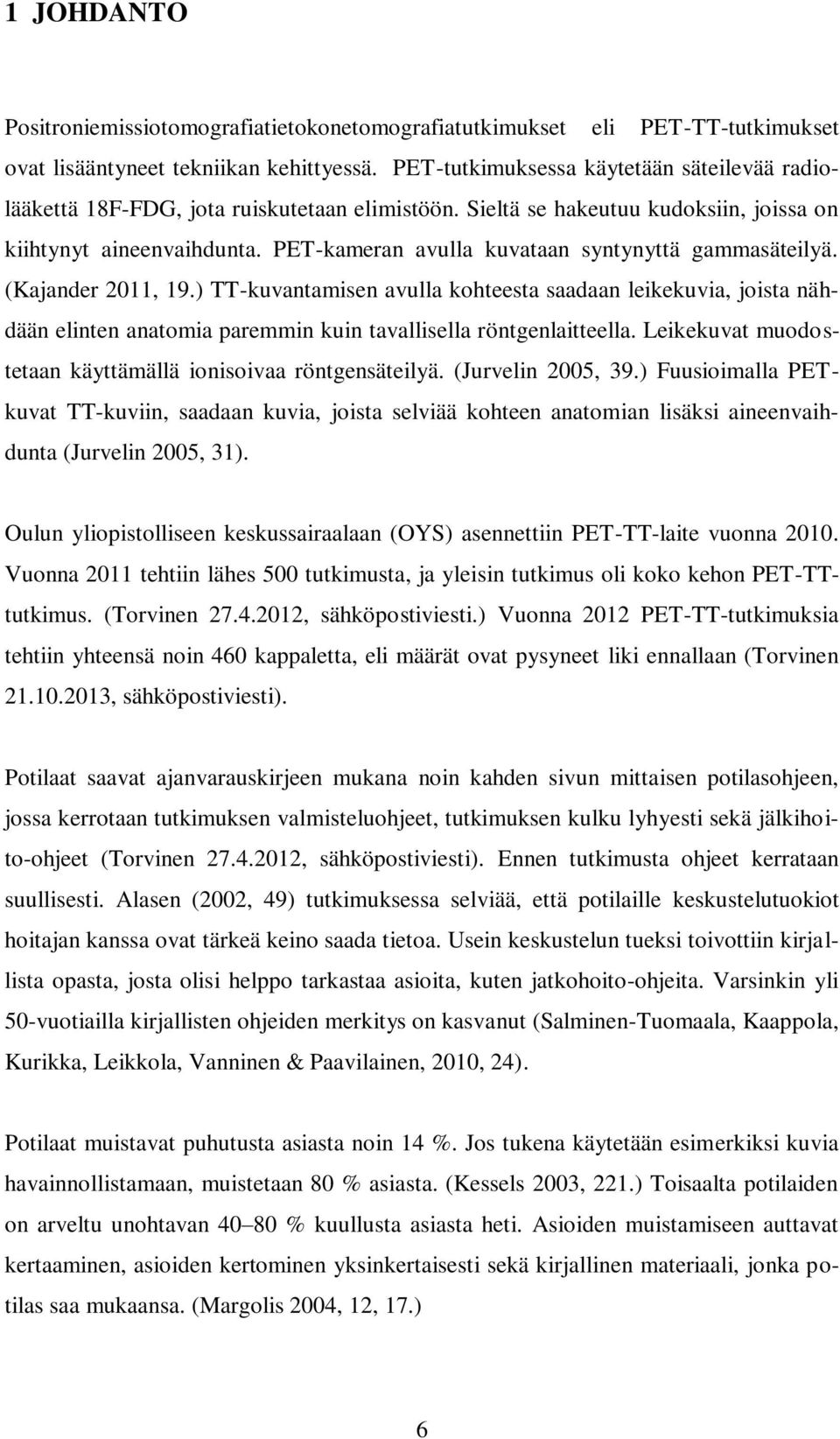 PET-kameran avulla kuvataan syntynyttä gammasäteilyä. (Kajander 2011, 19.