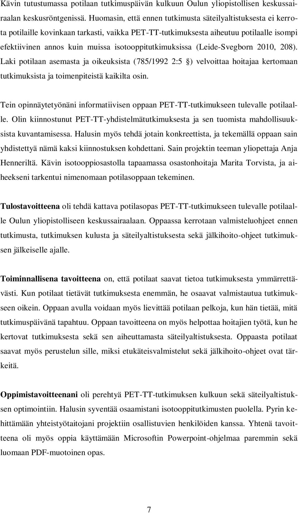 isotooppitutkimuksissa (Leide-Svegborn 2010, 208). Laki potilaan asemasta ja oikeuksista (785/1992 2:5 ) velvoittaa hoitajaa kertomaan tutkimuksista ja toimenpiteistä kaikilta osin.