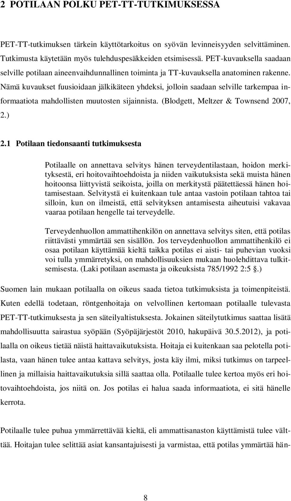 Nämä kuvaukset fuusioidaan jälkikäteen yhdeksi, jolloin saadaan selville tarkempaa informaatiota mahdollisten muutosten sijainnista. (Blodgett, Meltzer & Townsend 2007, 2.) 2.