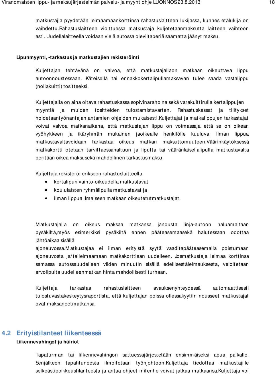 Lipunmyynti, -tarkastus ja matkustajien rekisteröinti Kuljettajan tehtävänä on valvoa, että matkustajallaon matkaan oikeuttava lippu autoonnoustessaan.