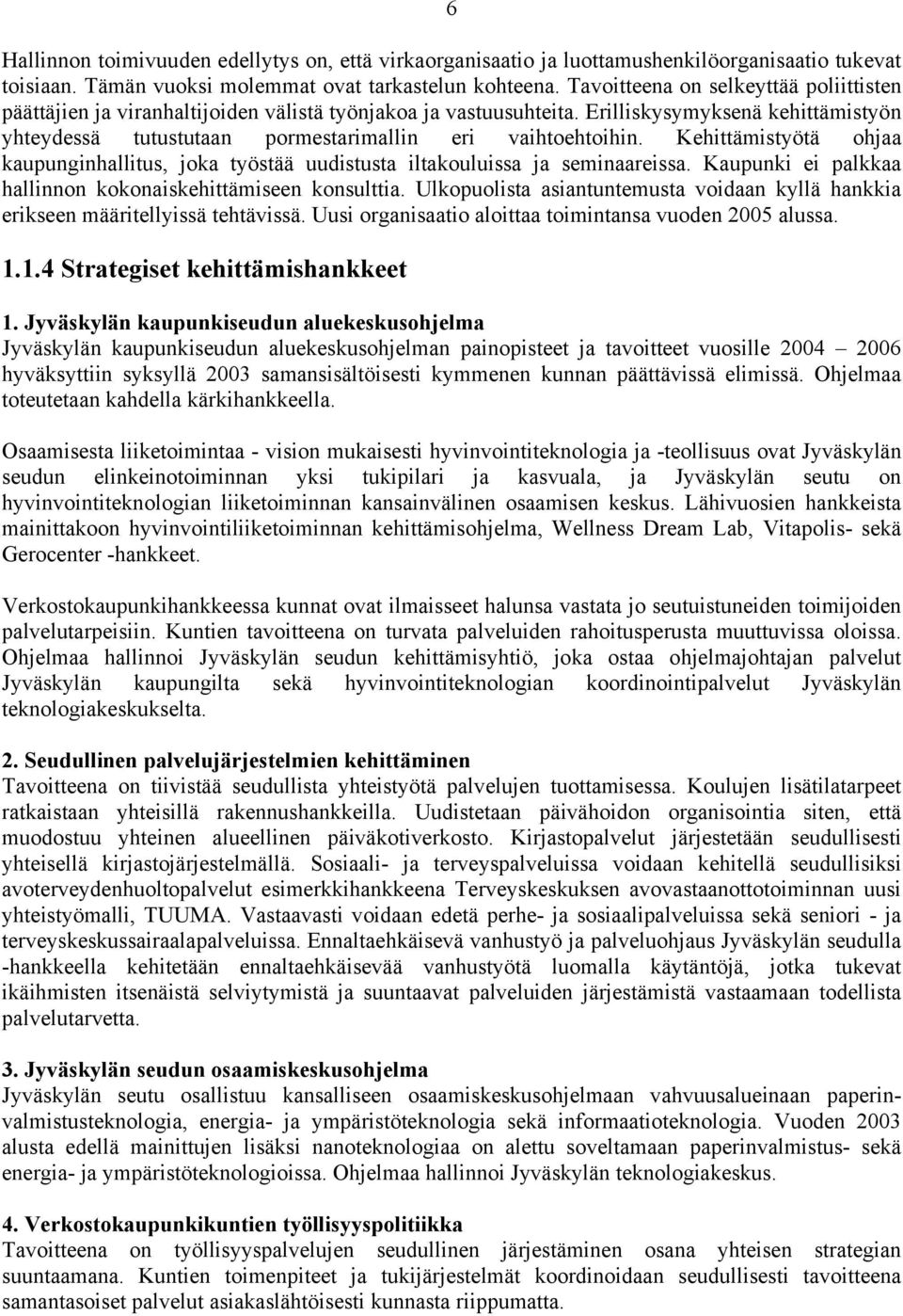 Kehittämistyötä ohjaa kaupunginhallitus, joka työstää uudistusta iltakouluissa ja seminaareissa. Kaupunki ei palkkaa hallinnon kokonaiskehittämiseen konsulttia.