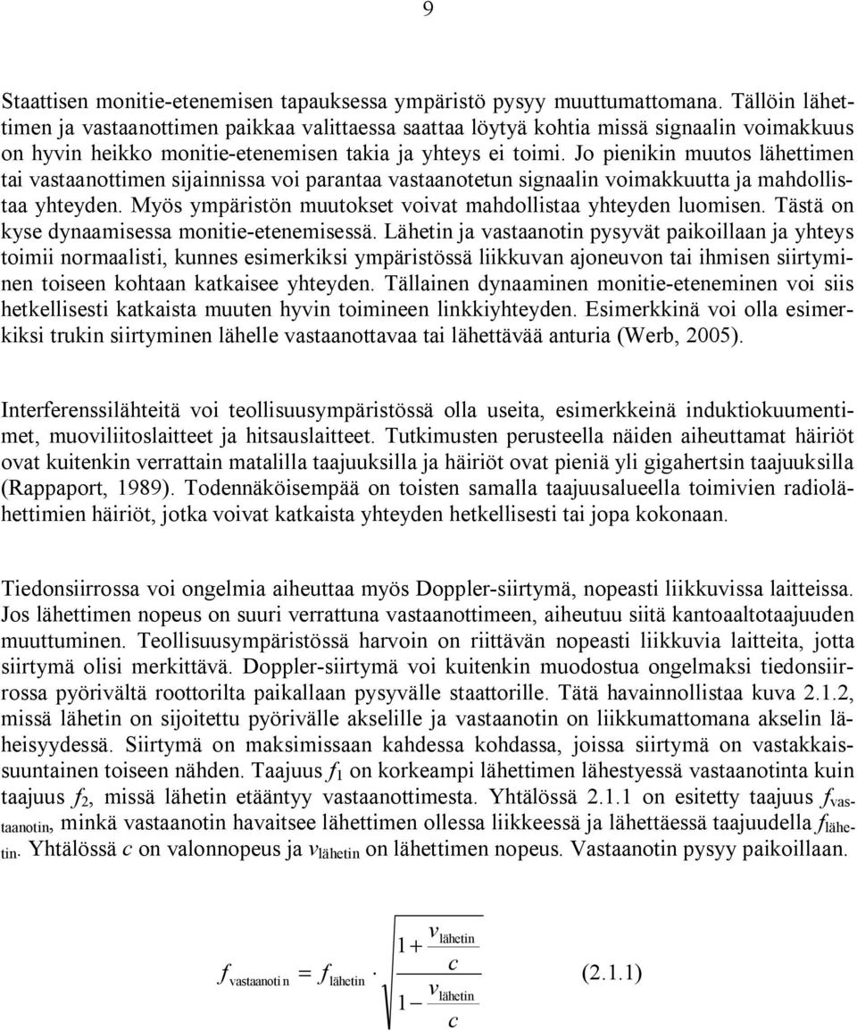 Jo pienikin muutos lähettimen tai vastaanottimen sijainnissa voi parantaa vastaanotetun signaalin voimakkuutta ja mahdollistaa yhteyden.