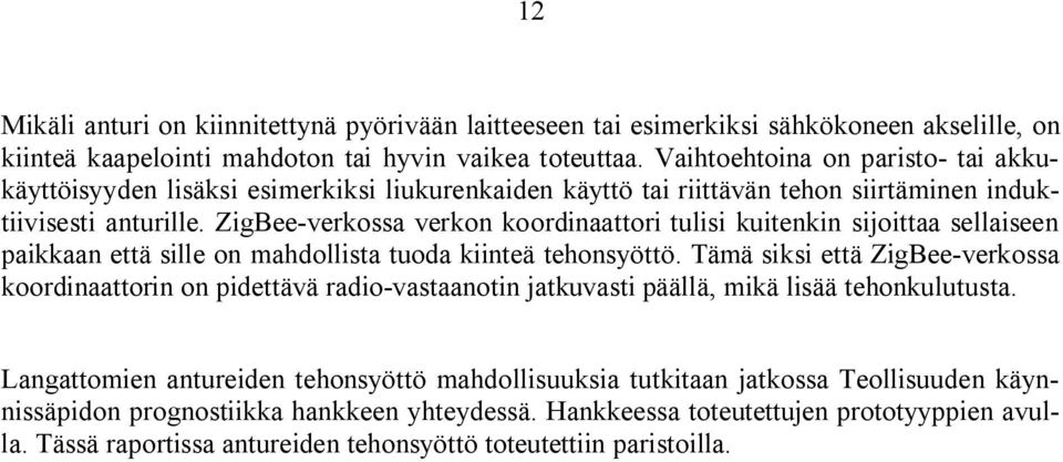 ZigBee-verkossa verkon koordinaattori tulisi kuitenkin sijoittaa sellaiseen paikkaan että sille on mahdollista tuoda kiinteä tehonsyöttö.