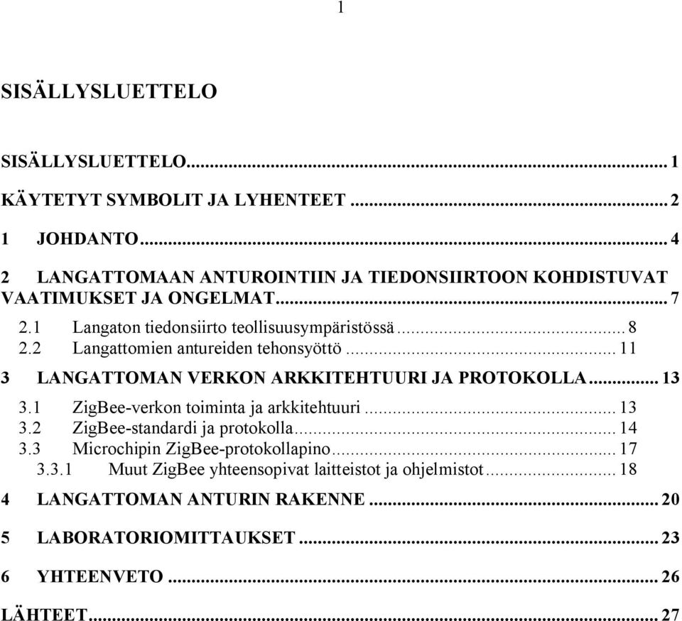 2 Langattomien antureiden tehonsyöttö... 11 3 LANGATTOMAN VERKON ARKKITEHTUURI JA PROTOKOLLA... 13 3.1 ZigBee-verkon toiminta ja arkkitehtuuri... 13 3.2 ZigBee-standardi ja protokolla.