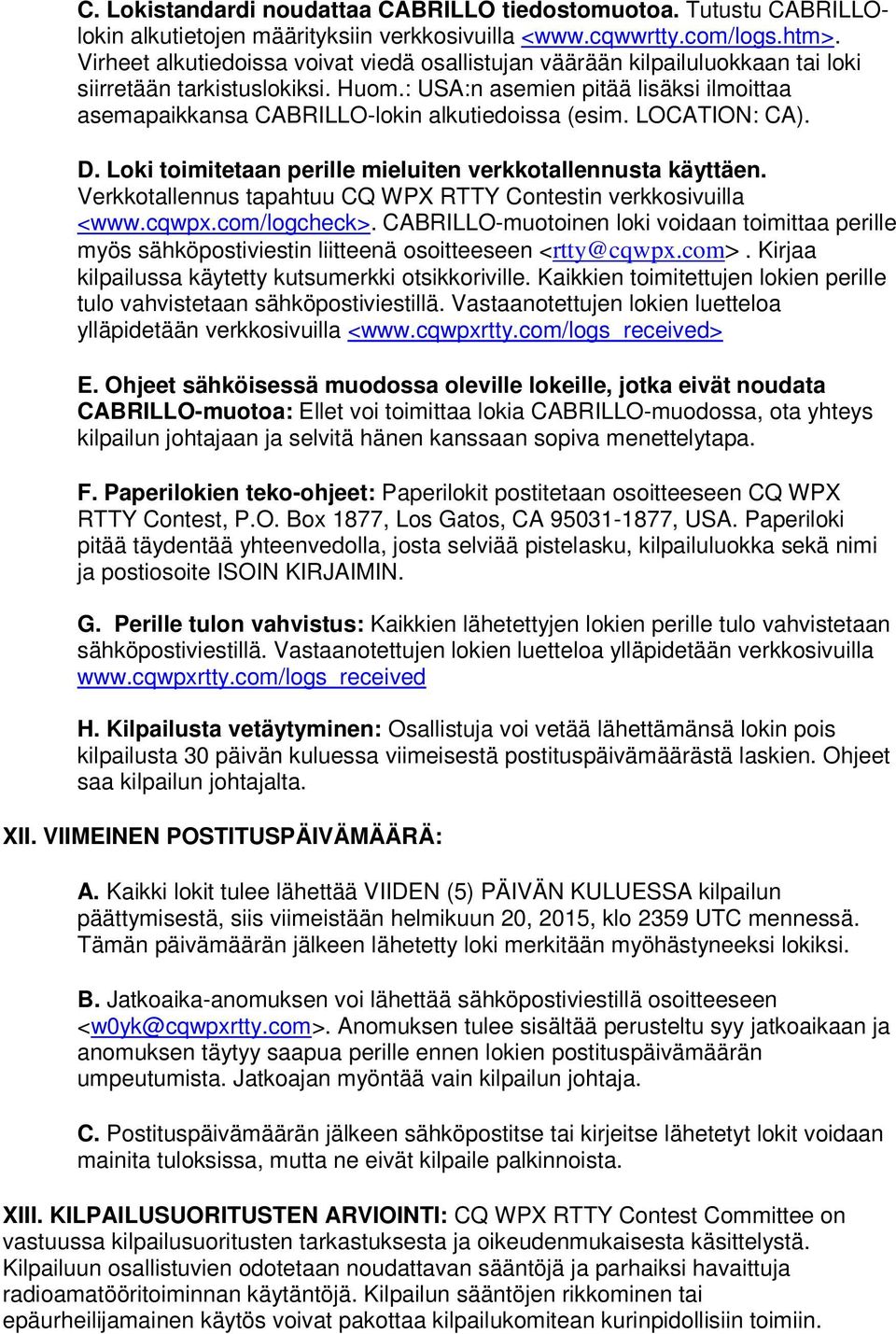 : USA:n asemien pitää lisäksi ilmoittaa asemapaikkansa CABRILLO-lokin alkutiedoissa (esim. LOCATION: CA). D. Loki toimitetaan perille mieluiten verkkotallennusta käyttäen.