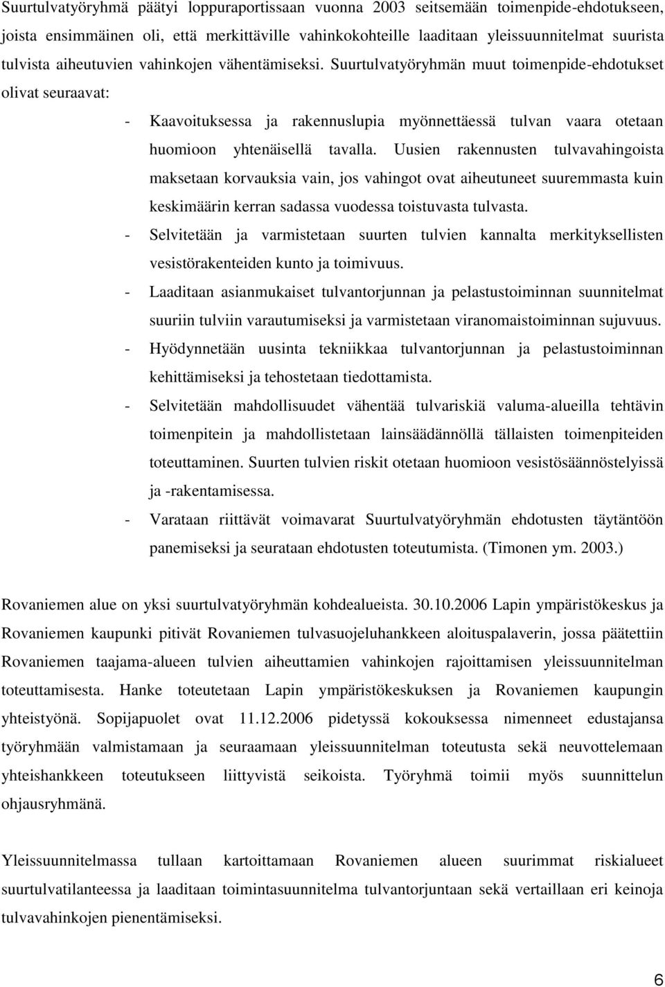 Suurtulvatyöryhmän muut toimenpide-ehdotukset olivat seuraavat: - Kaavoituksessa ja rakennuslupia myönnettäessä tulvan vaara otetaan huomioon yhtenäisellä tavalla.