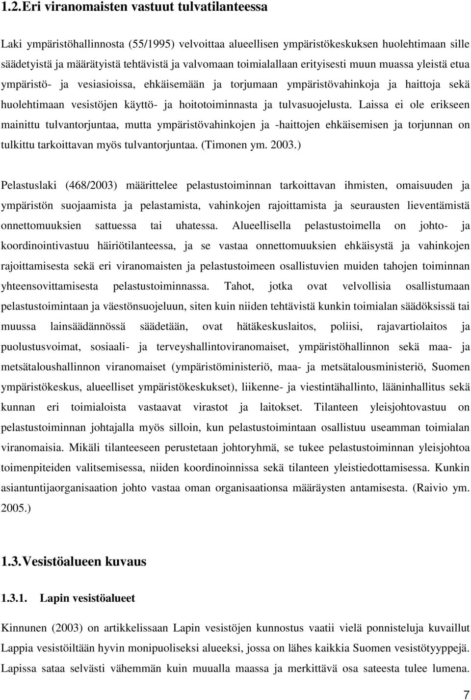 tulvasuojelusta. Laissa ei ole erikseen mainittu tulvantorjuntaa, mutta ympäristövahinkojen ja -haittojen ehkäisemisen ja torjunnan on tulkittu tarkoittavan myös tulvantorjuntaa. (Timonen ym. 2003.