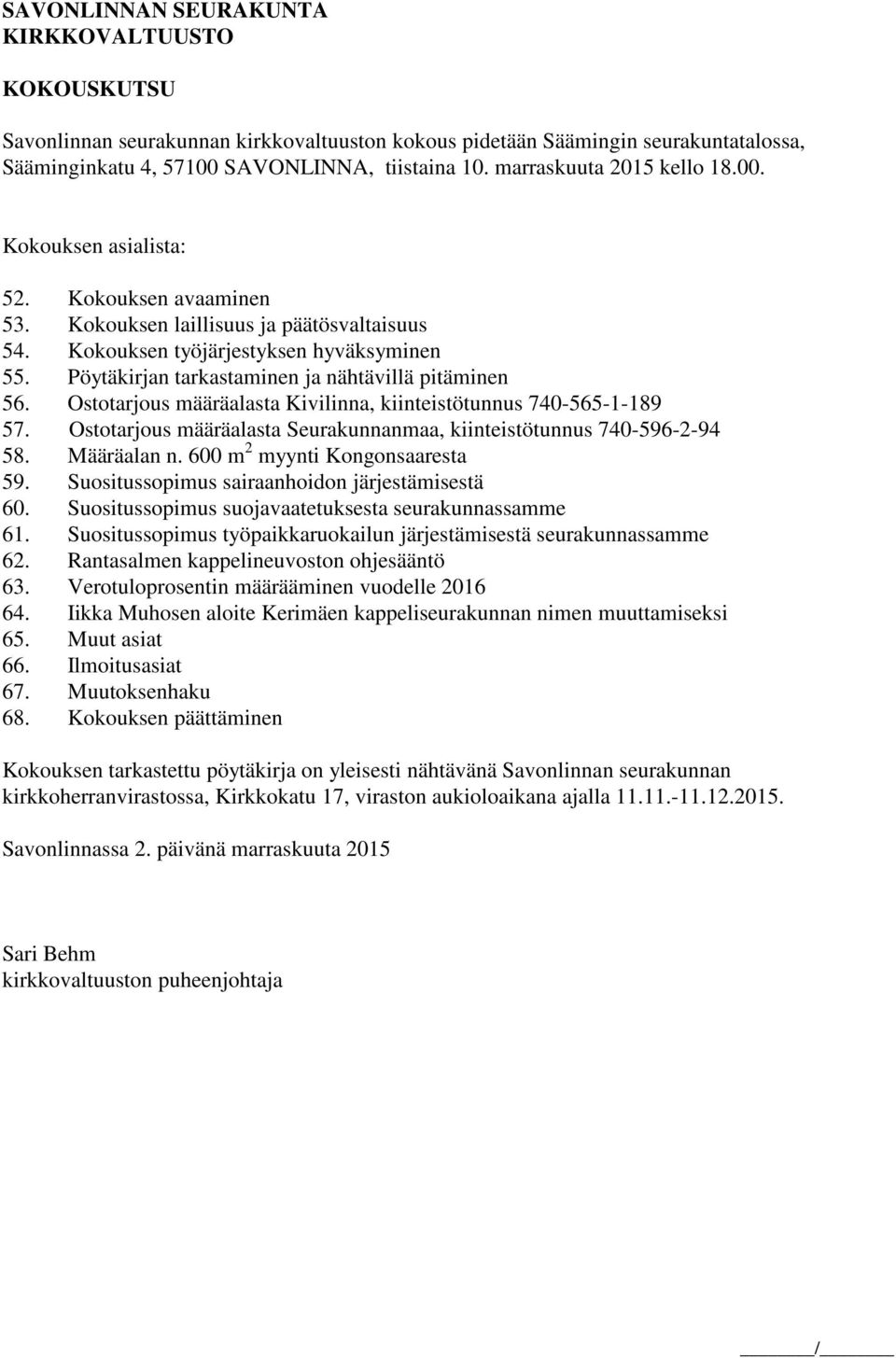 Pöytäkirjan tarkastaminen ja nähtävillä pitäminen 56. Ostotarjous määräalasta Kivilinna, kiinteistötunnus 740-565-1-189 57. Ostotarjous määräalasta Seurakunnanmaa, kiinteistötunnus 740-596-2-94 58.