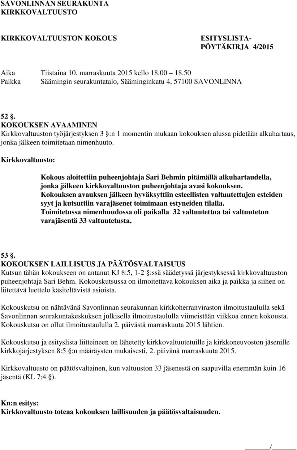 KOKOUKSEN AVAAMINEN Kirkkovaltuuston työjärjestyksen 3 :n 1 momentin mukaan kokouksen alussa pidetään alkuhartaus, jonka jälkeen toimitetaan nimenhuuto.