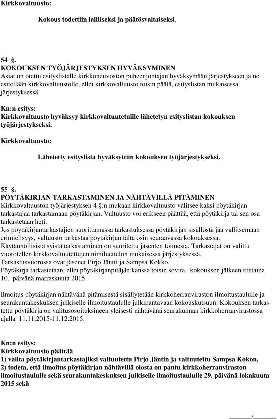 esityslistan mukaisessa järjestyksessä. Kirkkovaltuusto hyväksyy kirkkovaltuutetuille lähetetyn esityslistan kokouksen työjärjestykseksi.