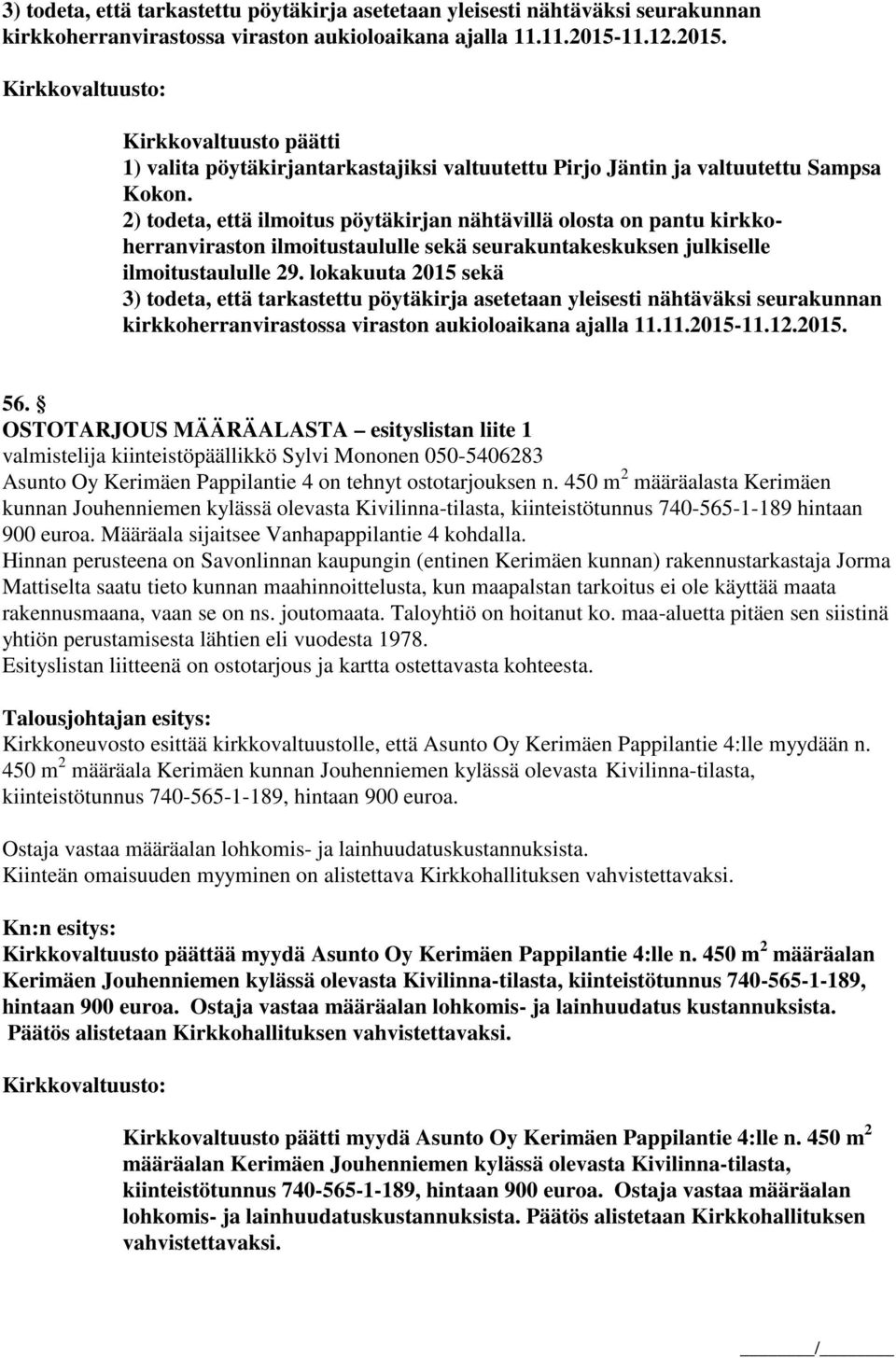 2) todeta, että ilmoitus pöytäkirjan nähtävillä olosta on pantu kirkkoherranviraston ilmoitustaululle sekä seurakuntakeskuksen julkiselle ilmoitustaululle 29. lokakuuta 2015 sekä 11.12.2015. 56.