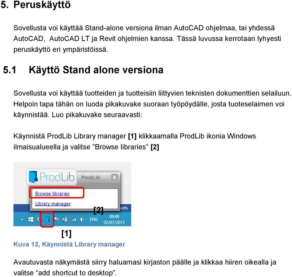 1 Käyttö Stand alone versiona Sovellusta voi käyttää tuotteiden ja tuotteisiin liittyvien teknisten dokumenttien selailuun.