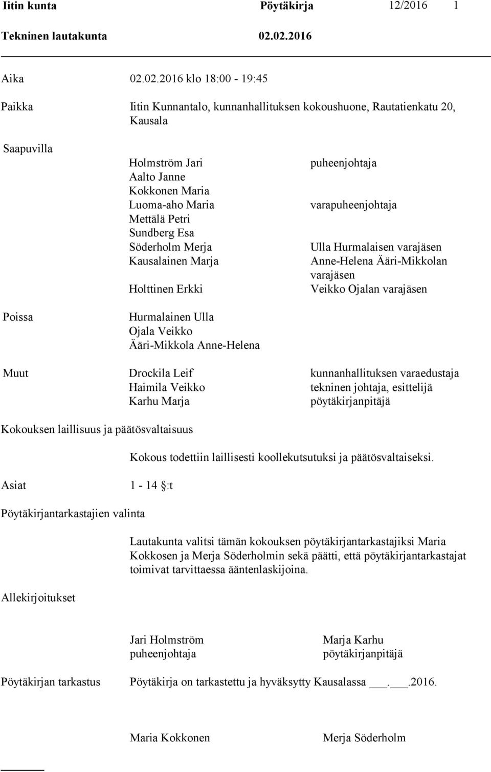 Mettälä Petri Sundberg Esa Söderholm Merja Kausalainen Marja Holttinen Erkki Hurmalainen Ulla Ojala Veikko Ääri-Mikkola Anne-Helena puheenjohtaja varapuheenjohtaja Ulla Hurmalaisen varajäsen