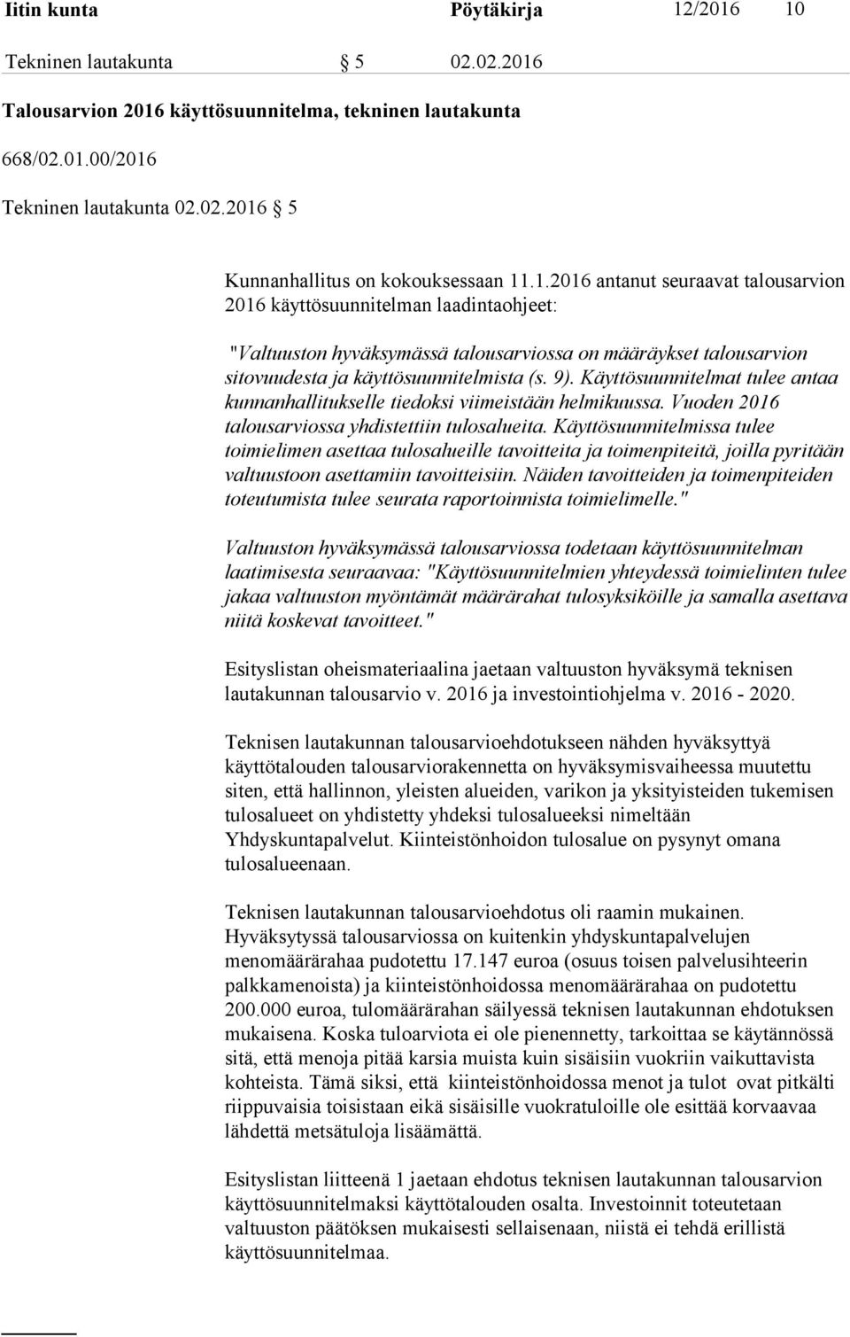 Käyttösuunnitelmat tulee antaa kunnanhallitukselle tiedoksi viimeistään helmikuussa. Vuoden 2016 talousarviossa yhdistettiin tulosalueita.