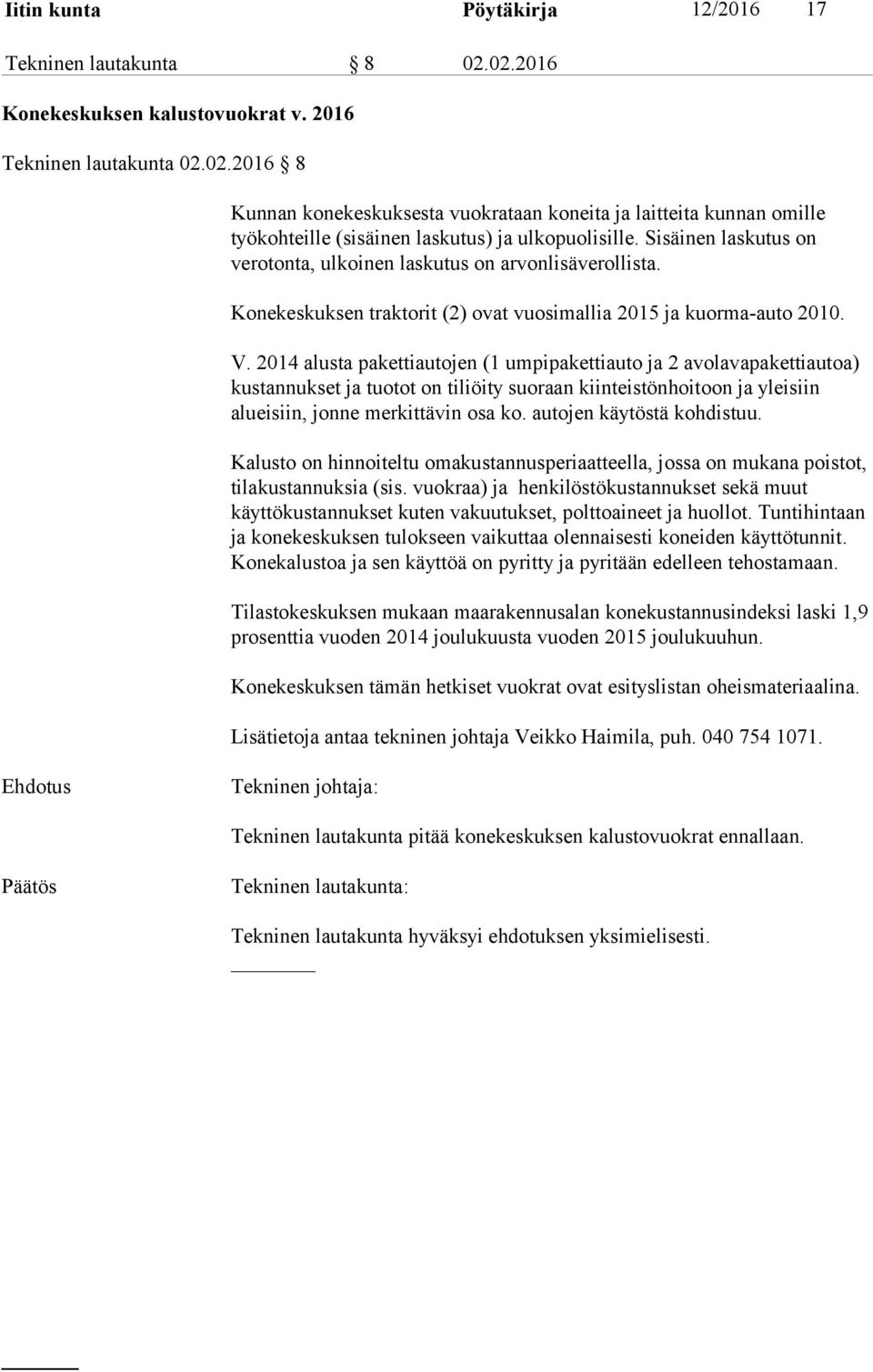 2014 alusta pakettiautojen (1 umpipakettiauto ja 2 avolavapakettiautoa) kustannukset ja tuotot on tiliöity suoraan kiinteistönhoitoon ja yleisiin alueisiin, jonne merkittävin osa ko.