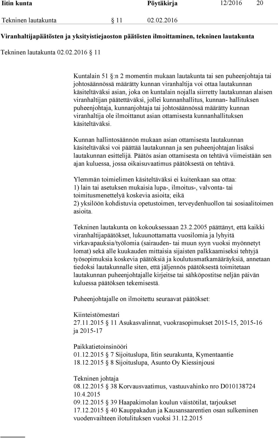 tai johtosäännössä määrätty kunnan viranhaltija voi ottaa lautakunnan käsiteltäväksi asian, joka on kuntalain nojalla siirretty lautakunnan alaisen viranhaltijan päätettäväksi, jollei kunnanhallitus,