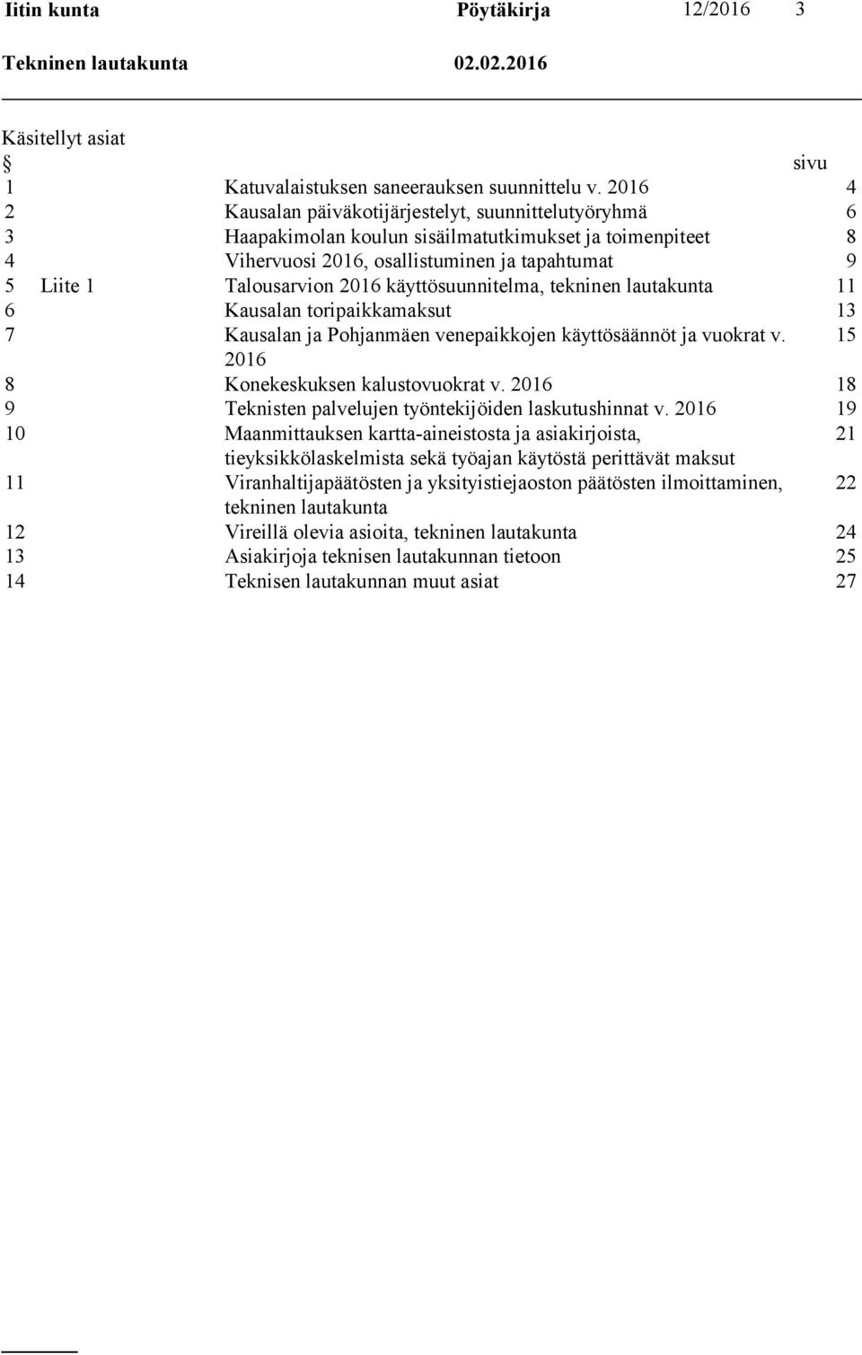 käyttösuunnitelma, tekninen lautakunta 11 6 Kausalan toripaikkamaksut 13 7 Kausalan ja Pohjanmäen venepaikkojen käyttösäännöt ja vuokrat v. 15 2016 8 Konekeskuksen kalustovuokrat v.