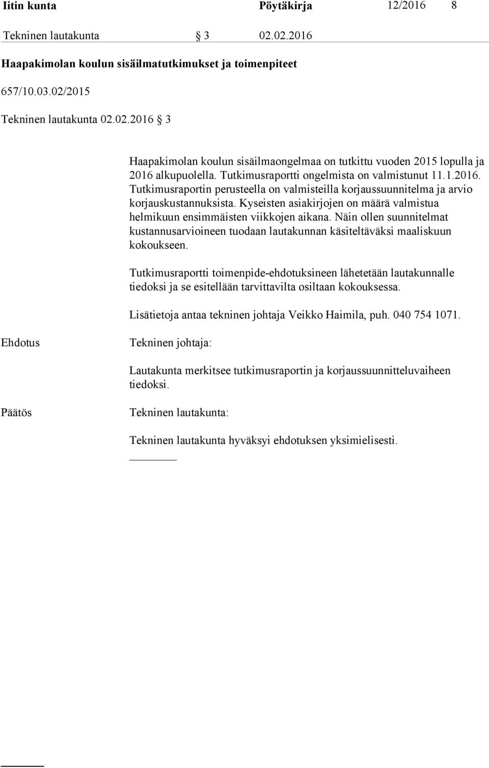 Kyseisten asiakirjojen on määrä valmistua helmikuun ensimmäisten viikkojen aikana. Näin ollen suunnitelmat kustannusarvioineen tuodaan lautakunnan käsiteltäväksi maaliskuun kokoukseen.