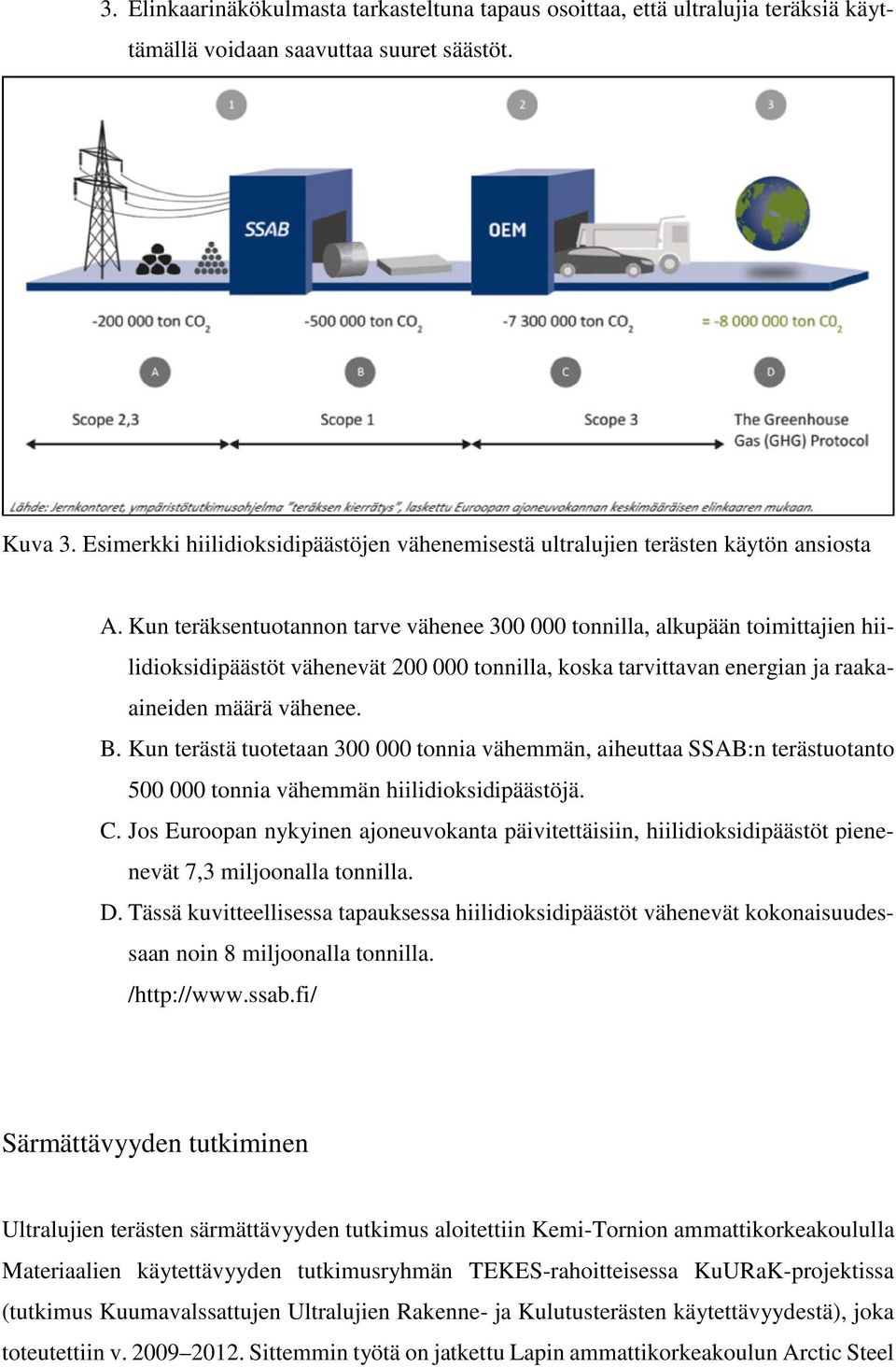 Kun teräksentuotannon tarve vähenee 300 000 tonnilla, alkupään toimittajien hiilidioksidipäästöt vähenevät 200 000 tonnilla, koska tarvittavan energian ja raakaaineiden määrä vähenee. B.