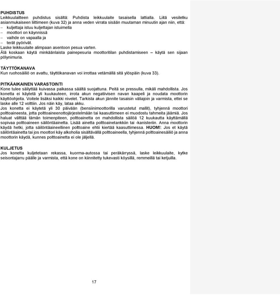 terät pyörivät. Laske leikkuulaite alimpaan asentoon pesua varten. Älä koskaan käytä minkäänlaista painepesuria moottoritilan puhdistamiseen käytä sen sijaan pölynimuria.