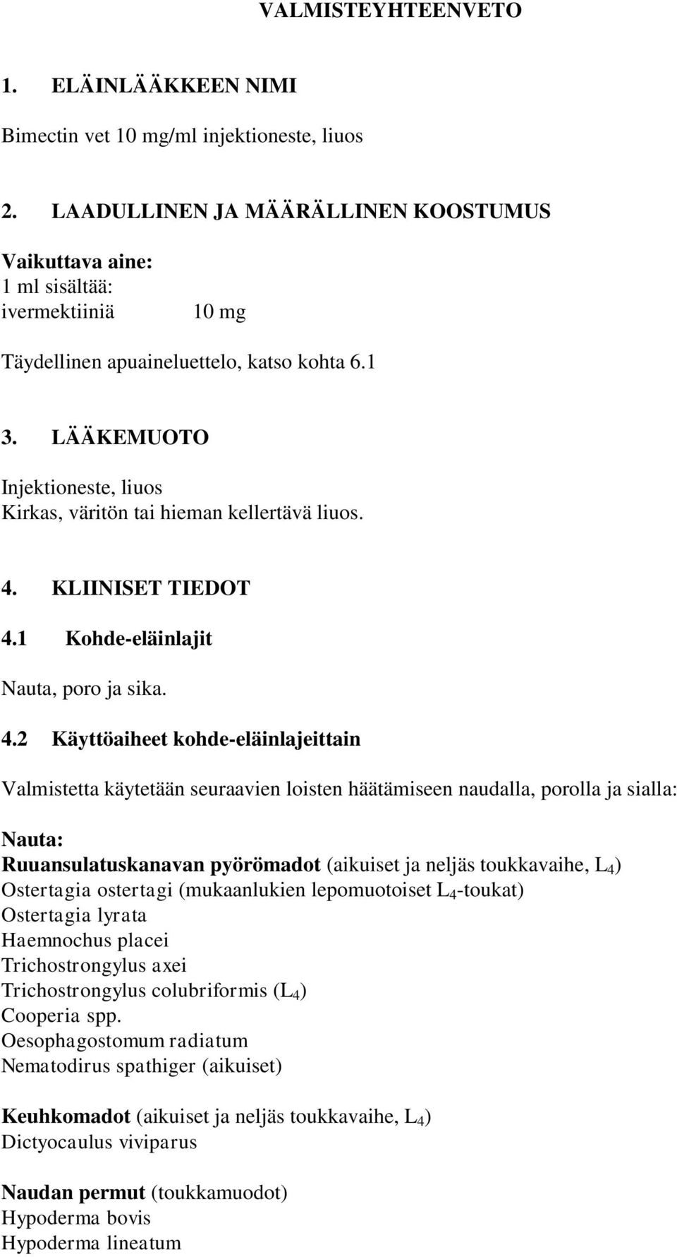 LÄÄKEMUOTO Injektioneste, liuos Kirkas, väritön tai hieman kellertävä liuos. 4.
