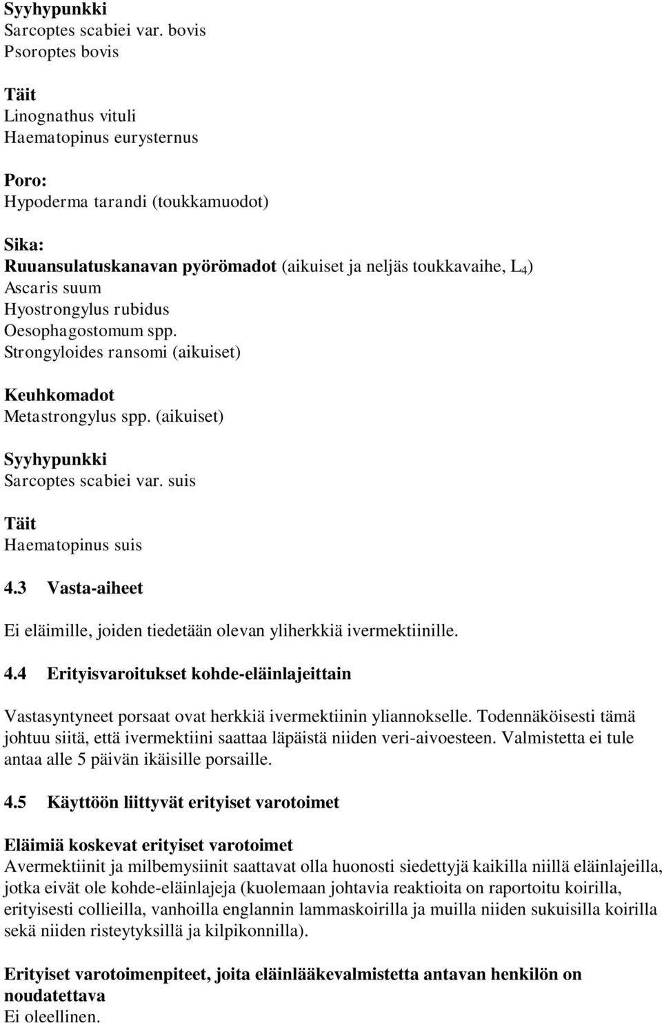 Hyostrongylus rubidus Oesophagostomum spp. Strongyloides ransomi (aikuiset) Keuhkomadot Metastrongylus spp. (aikuiset)  suis Täit Haematopinus suis 4.