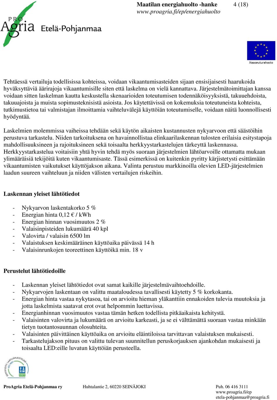 Järjestelmätoimittajan kanssa voidaan sitten laskelman kautta keskustella skenaarioiden toteutumisen todennäköisyyksistä, takuuehdoista, takuuajoista ja muista sopimusteknisistä asioista.