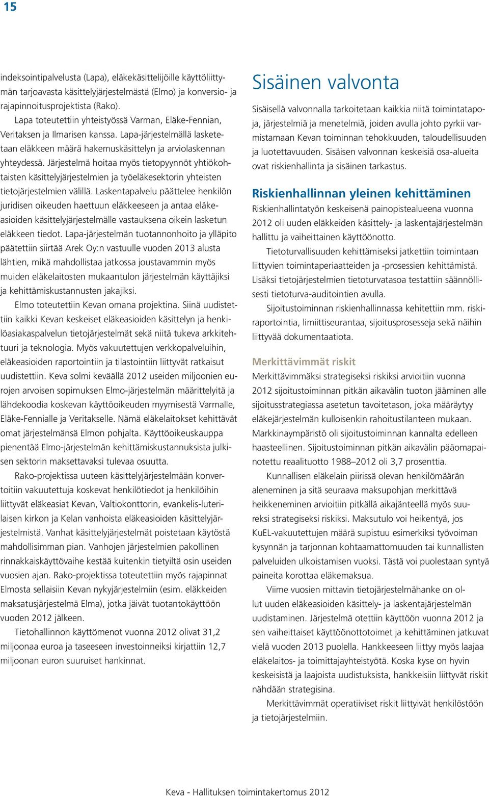 Järjestelmä hoitaa myös tietopyynnöt yhtiökohtaisten käsittelyjärjestelmien ja työeläkesektorin yhteisten tietojärjestelmien välillä.