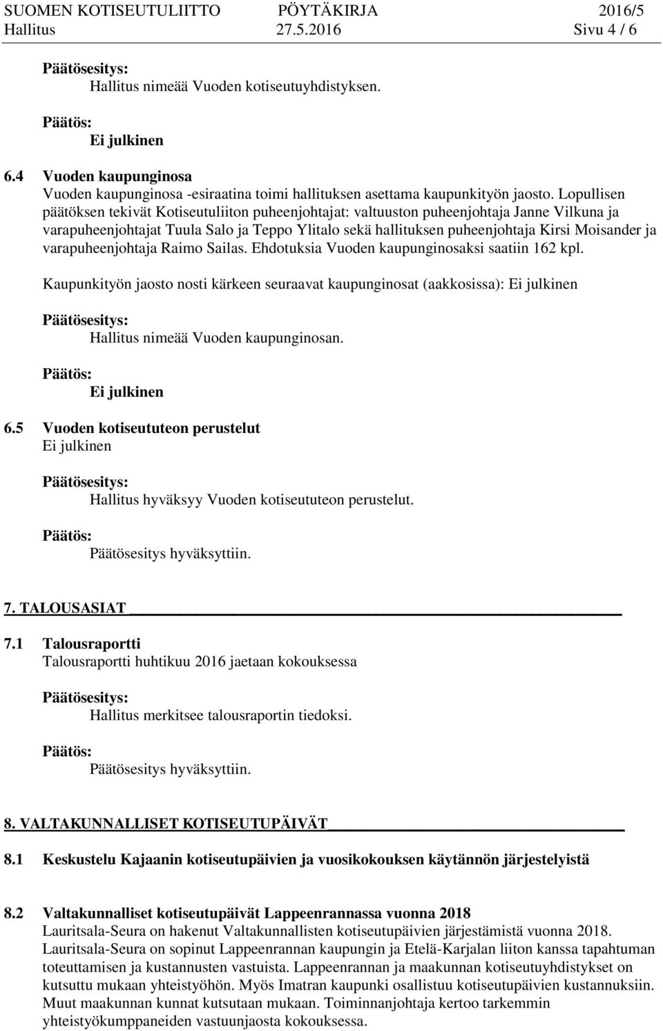 varapuheenjohtaja Raimo Sailas. Ehdotuksia Vuoden kaupunginosaksi saatiin 162 kpl. Kaupunkityön jaosto nosti kärkeen seuraavat kaupunginosat (aakkosissa): Hallitus nimeää Vuoden kaupunginosan. 6.