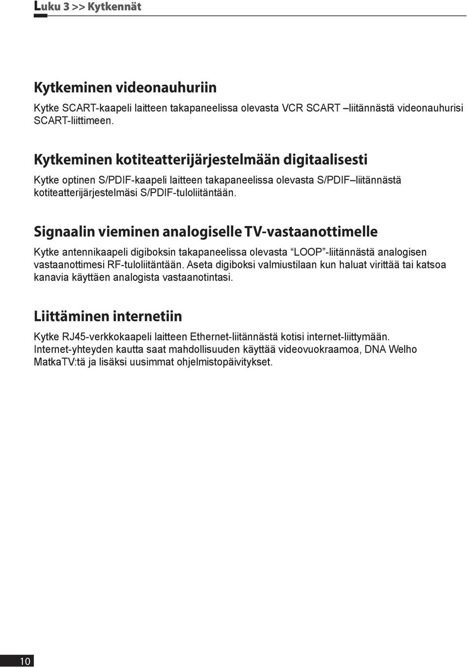 Signaalin vieminen analogiselle TV-vastaanottimelle Kytke antennikaapeli digiboksin takapaneelissa olevasta LOOP -liitännästä analogisen vastaanottimesi RF-tuloliitäntään.