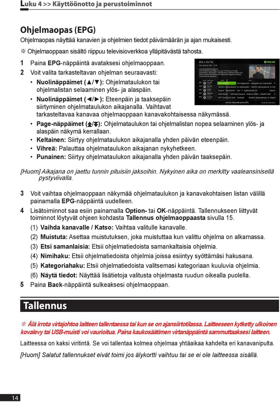 2 Voit valita tarkasteltavan ohjelman seuraavasti: Nuolinäppäimet ( / ): Ohjelmataulukon tai ohjelmalistan selaaminen ylös- ja alaspäin.