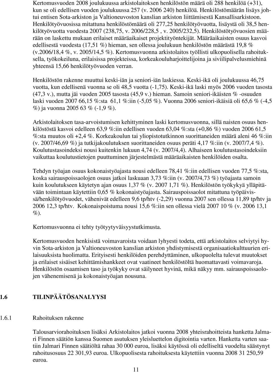 Henkilötyövuosissa mitattuna henkilöstömäärä oli 277,25 henkilötyövuotta, lisäystä oli 38,5 henkilötyövuotta vuodesta 2007 (238,75, v. 2006/228,5, v. 2005/232,5).