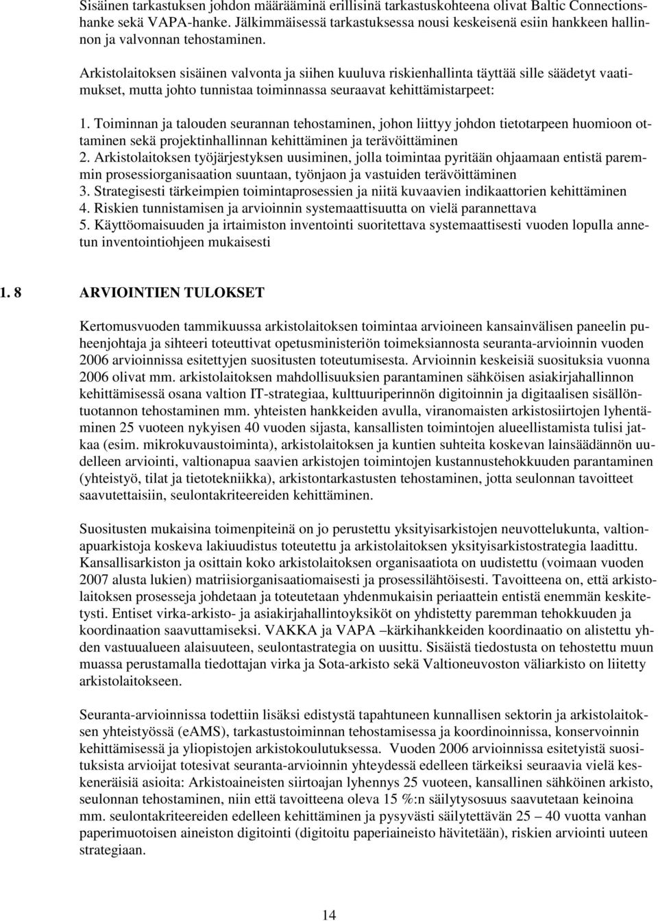 Arkistolaitoksen sisäinen valvonta ja siihen kuuluva riskienhallinta täyttää sille säädetyt vaatimukset, mutta johto tunnistaa toiminnassa seuraavat kehittämistarpeet: 1.