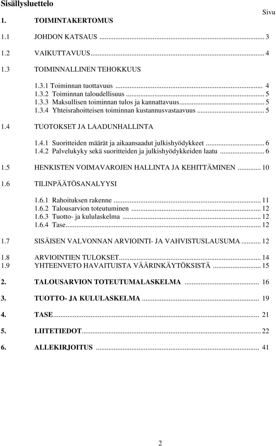 .. 6 1.5 HENKISTEN VOIMAVAROJEN HALLINTA JA KEHITTÄMINEN... 10 1.6 TILINPÄÄTÖSANALYYSI 1.6.1 Rahoituksen rakenne... 11 1.6.2 Talousarvion toteutuminen... 12 1.6.3 Tuotto ja kululaskelma... 12 1.6.4 Tase.