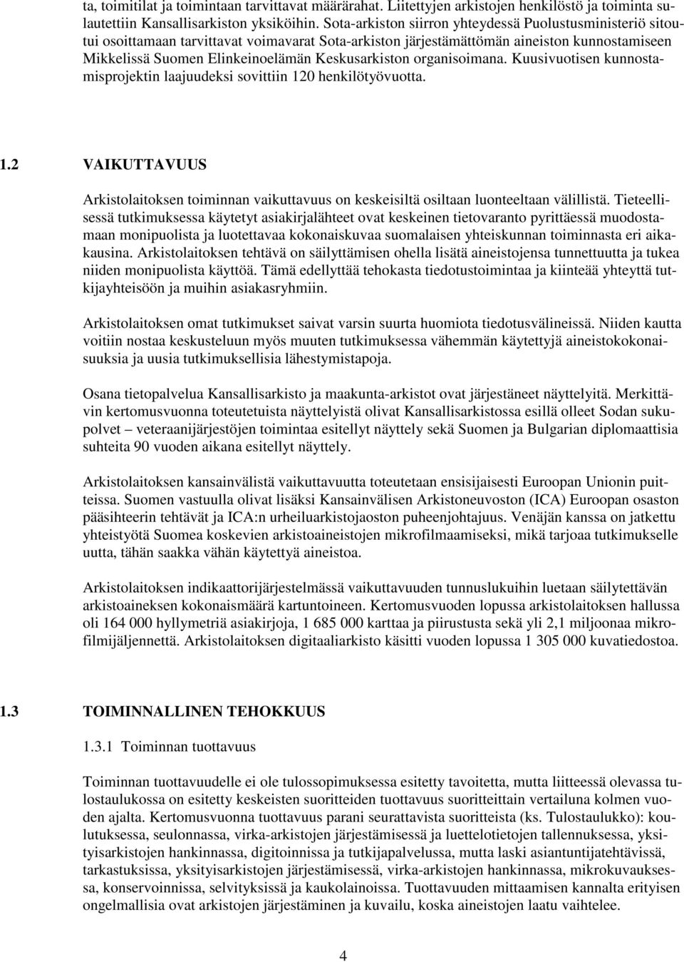 organisoimana. Kuusivuotisen kunnostamisprojektin laajuudeksi sovittiin 120 henkilötyövuotta. 1.2 VAIKUTTAVUUS Arkistolaitoksen toiminnan vaikuttavuus on keskeisiltä osiltaan luonteeltaan välillistä.