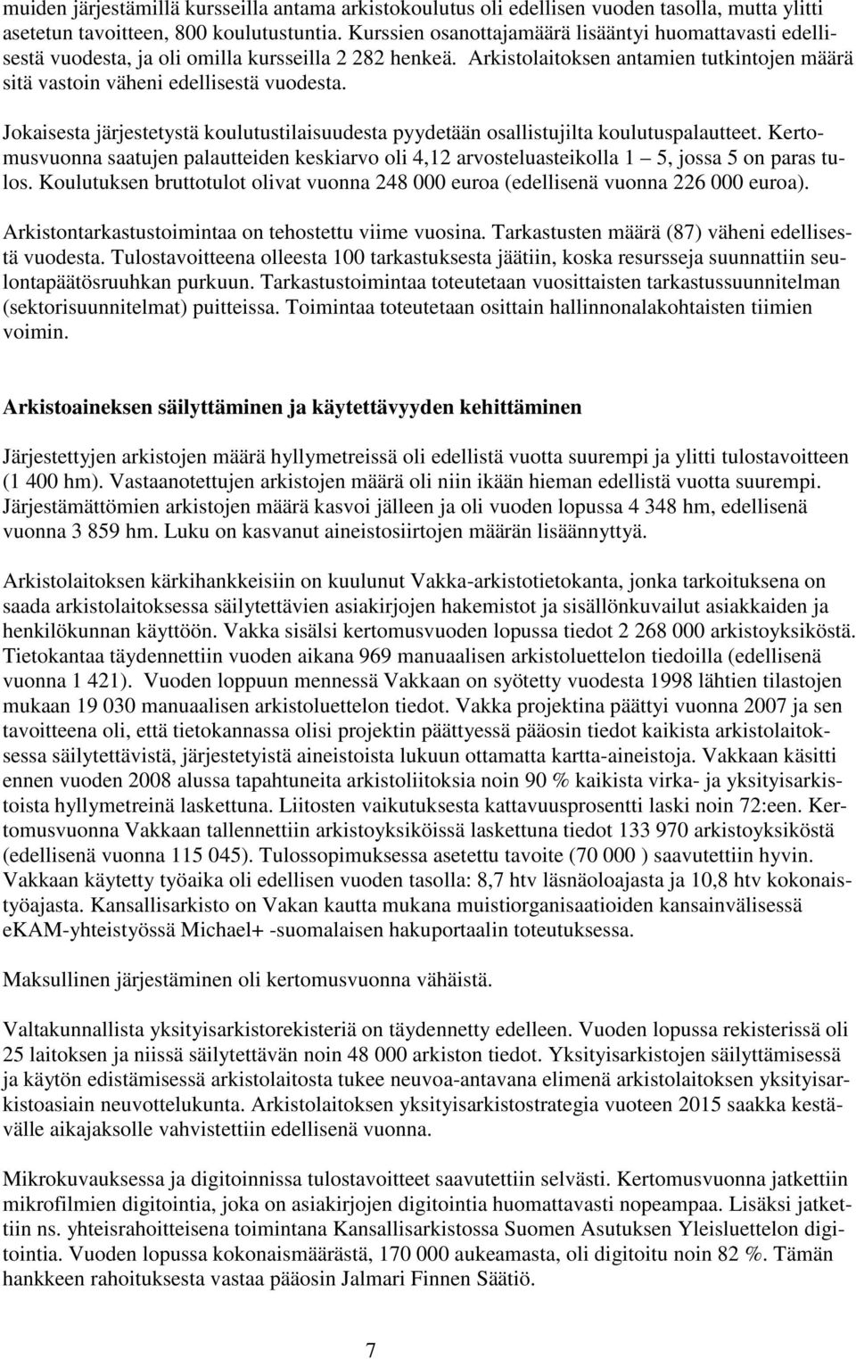 Jokaisesta järjestetystä koulutustilaisuudesta pyydetään osallistujilta koulutuspalautteet. Kertomusvuonna saatujen palautteiden keskiarvo oli 4,12 arvosteluasteikolla 1 5, jossa 5 on paras tulos.