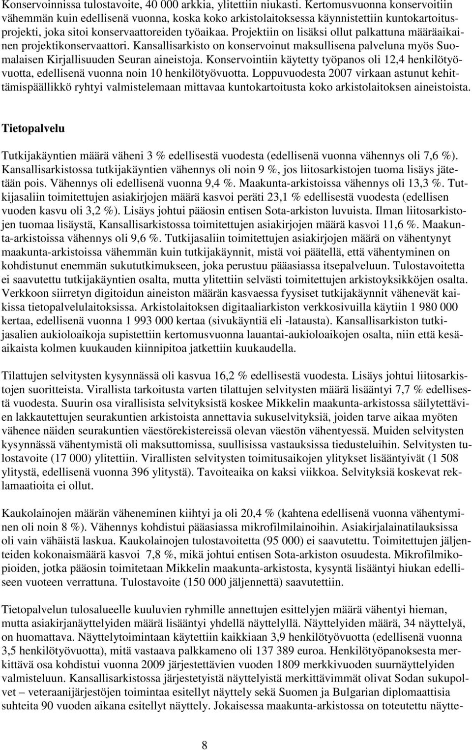 Projektiin on lisäksi ollut palkattuna määräaikainen projektikonservaattori. Kansallisarkisto on konservoinut maksullisena palveluna myös Suomalaisen Kirjallisuuden Seuran aineistoja.