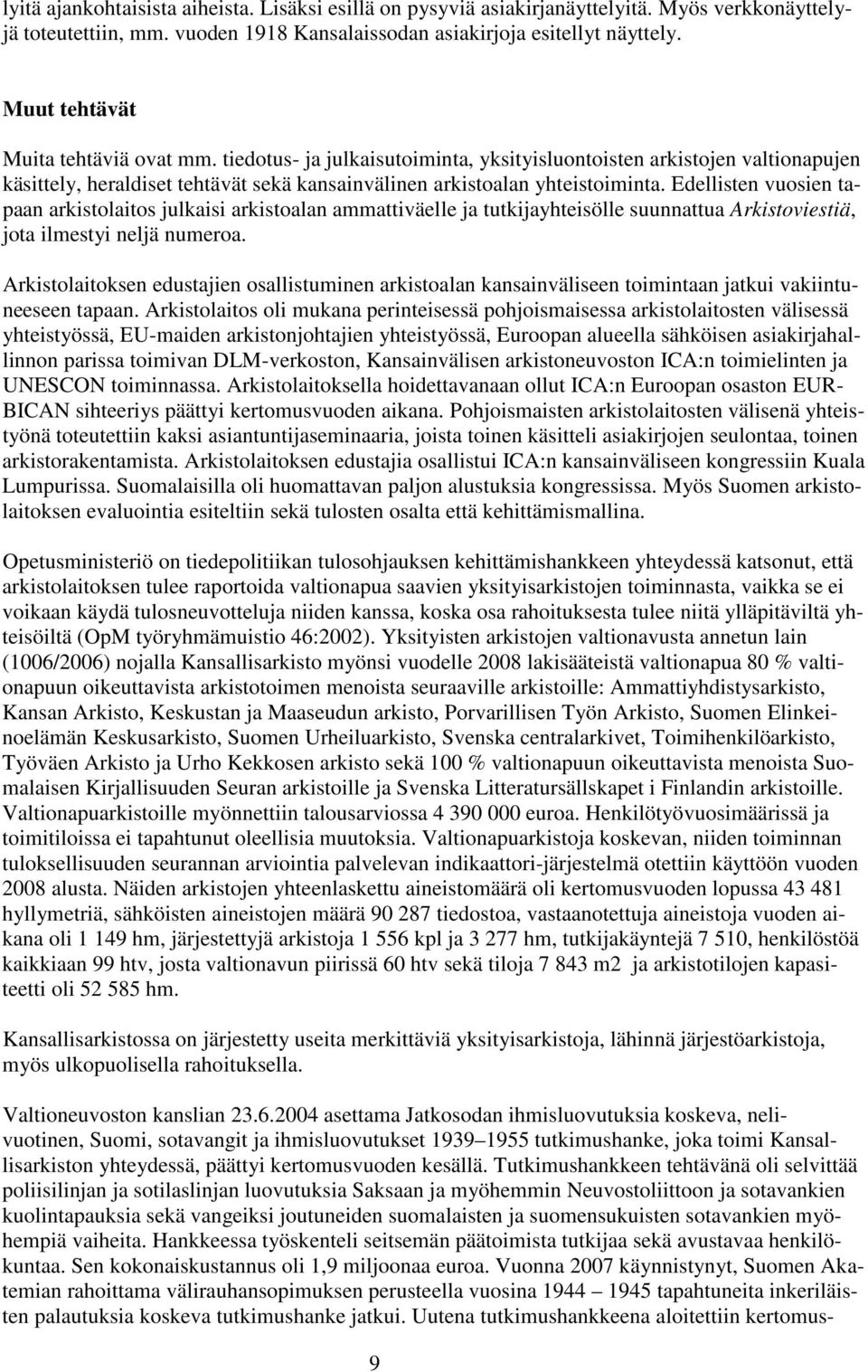 Edellisten vuosien tapaan arkistolaitos julkaisi arkistoalan ammattiväelle ja tutkijayhteisölle suunnattua Arkistoviestiä, jota ilmestyi neljä numeroa.