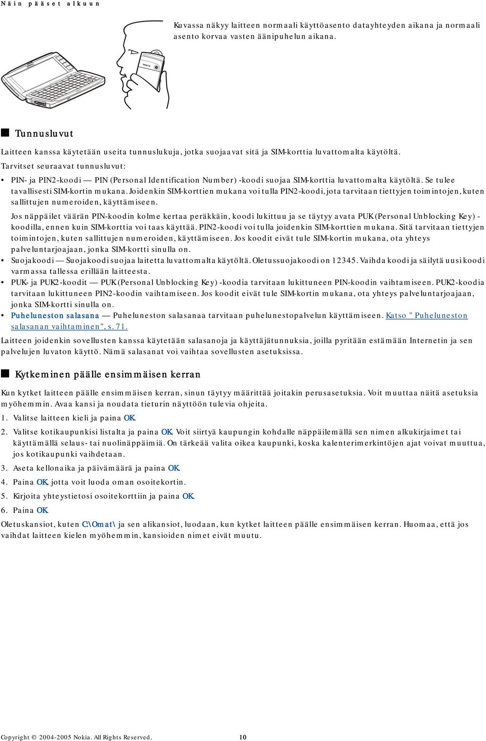Tarvitset seuraavat tunnusluvut: PIN- ja PIN2-koodi PIN (Personal Identification Number) -koodi suojaa SIM-korttia luvattomalta käytöltä. Se tulee tavallisesti SIM-kortin mukana.