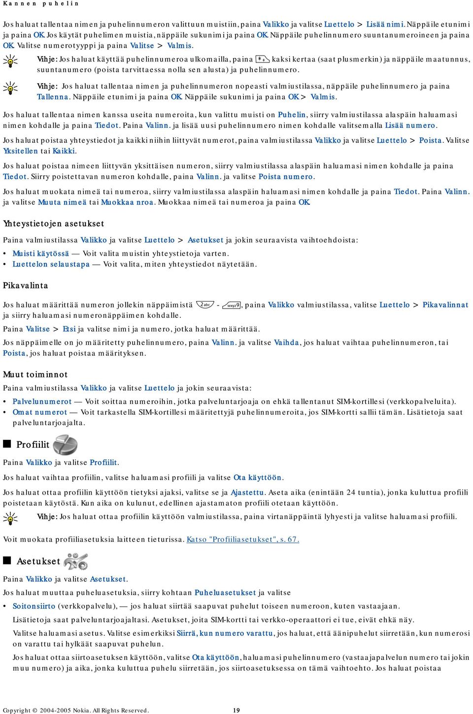 Vihje: Jos haluat käyttää puhelinnumeroa ulkomailla, paina kaksi kertaa (saat plusmerkin) ja näppäile maatunnus, suuntanumero (poista tarvittaessa nolla sen alusta) ja puhelinnumero.