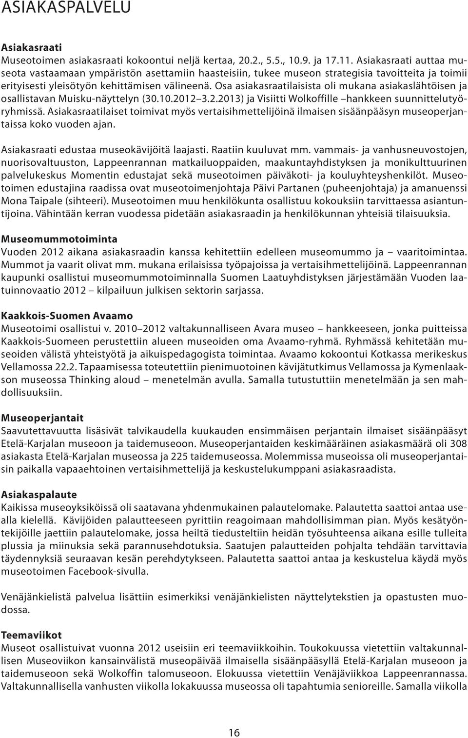 Osa asiakasraatilaisista oli mukana asiakaslähtöisen ja osallistavan Muisku-näyttelyn (30.10.2012 3.2.2013) ja Visiitti Wolkoffille hankkeen suunnittelutyöryhmissä.