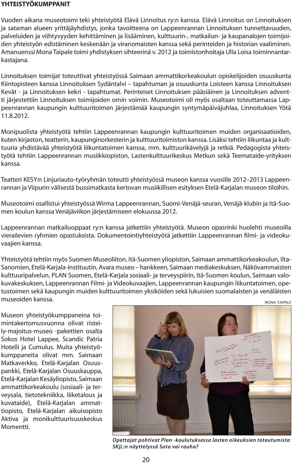 kulttuurin-, matkailun- ja kaupanalojen toimijoiden yhteistyön edistäminen keskenään ja viranomaisten kanssa sekä perinteiden ja historian vaaliminen.