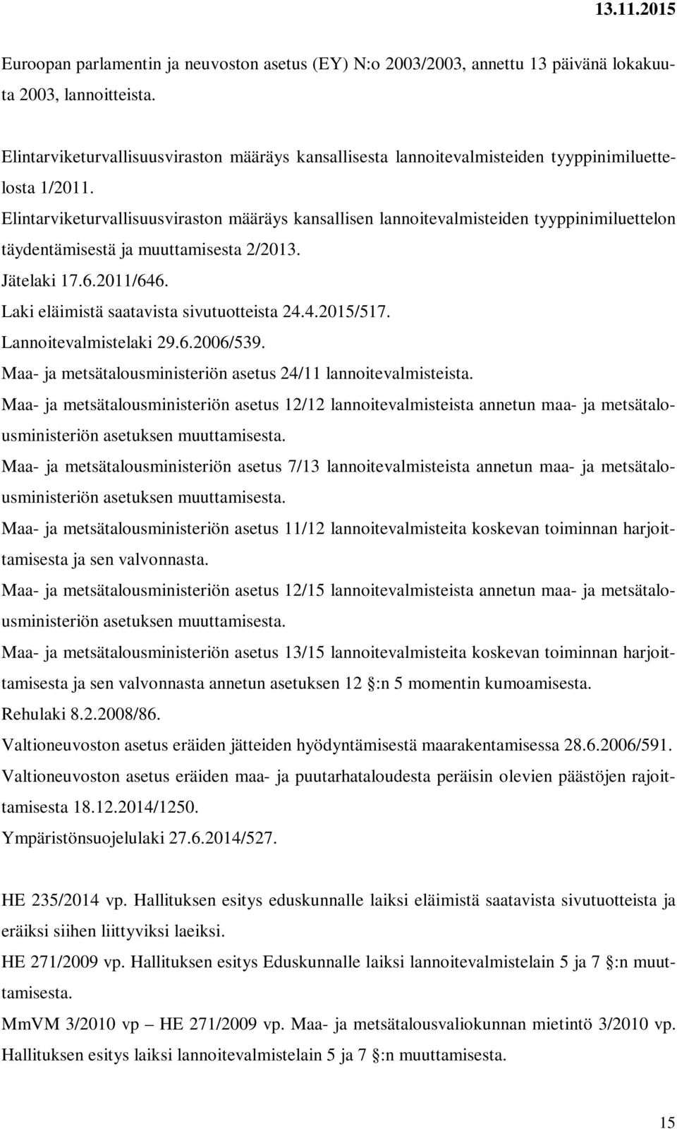 Elintarviketurvallisuusviraston määräys kansallisen lannoitevalmisteiden tyyppinimiluettelon täydentämisestä ja muuttamisesta 2/2013. Jätelaki 17.6.2011/646.