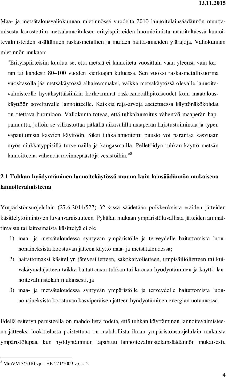 Valiokunnan mietinnön mukaan: Erityispiirteisiin kuuluu se, että metsiä ei lannoiteta vuosittain vaan yleensä vain kerran tai kahdesti 80 100 vuoden kiertoajan kuluessa.